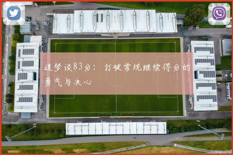 追梦谈83分：打破常规继续得分的勇气与决心